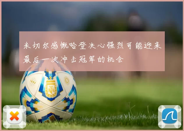 米切尔感慨哈登决心强烈可能迎来最后一次冲击冠军的机会